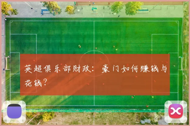 英超俱乐部财政：豪门如何赚钱与花钱？