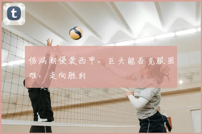 伤病潮侵袭西甲，巨头能否克服困难，走向胜利