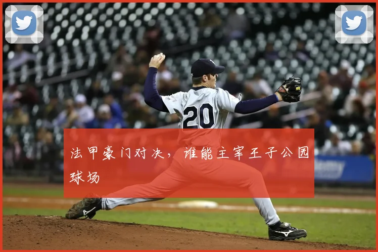 法甲豪门对决，谁能主宰王子公园球场