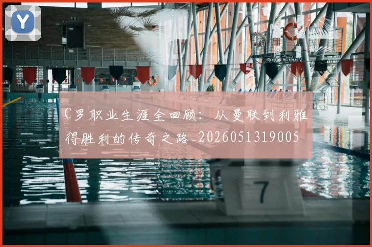 C罗职业生涯全回顾：从曼联到利雅得胜利的传奇之路_20260513190050_20260702042627