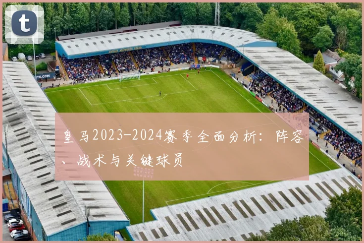皇马2023-2024赛季全面分析：阵容、战术与关键球员